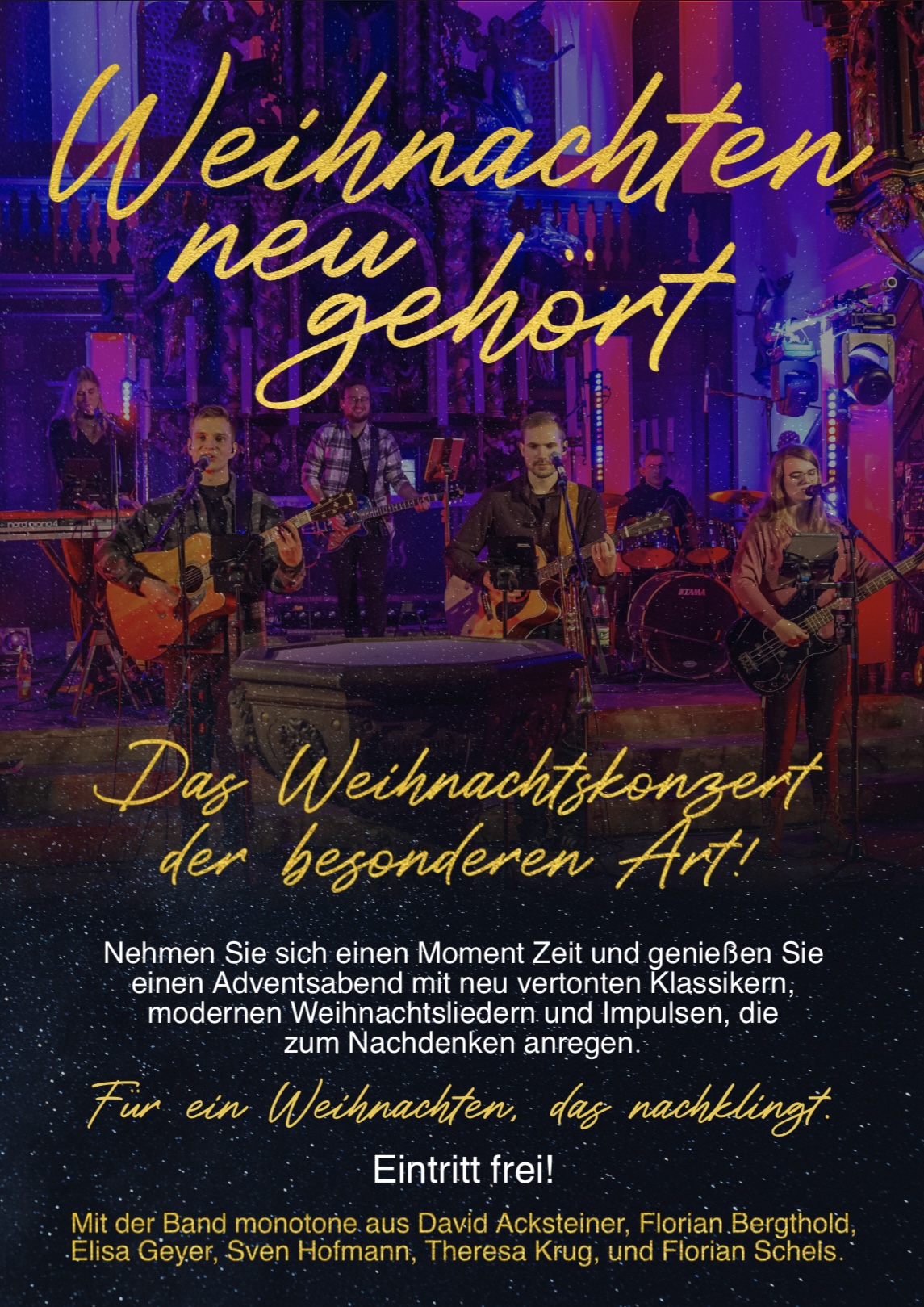 Weihnachten neu gehört - Das Weihnachtskonzert der besonderen Art! Nehmen Sie sich einen Moment Zeit und genießen Sie einen Adventsabend mit neu vertonten Klassikern, modernen Weihnachtsliedern und Impulsen, die zum Nachdenken anregen. Für ein Weihnachten das nachklingt. Eintritt frei! Mit der Band monotone aus David Acksteiner, Florian Bergthold, Elisa Geyer, Sven Hofmann, Theresa Krug und Florian Schels.